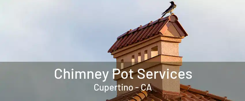 Chimney Pot Services Cupertino - CA