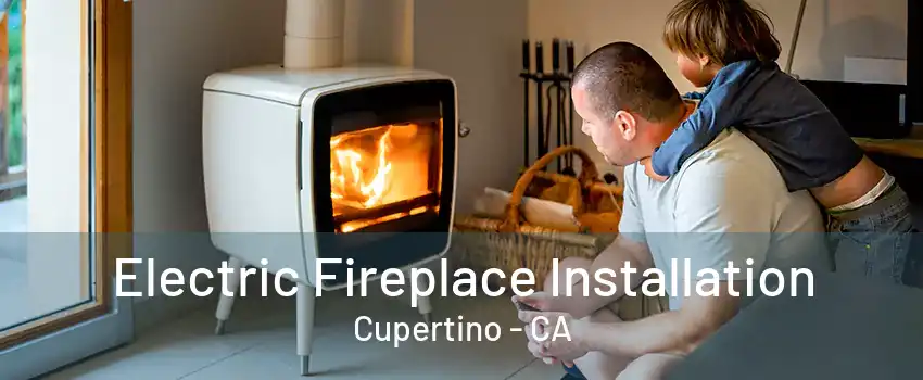 Electric Fireplace Installation Cupertino - CA