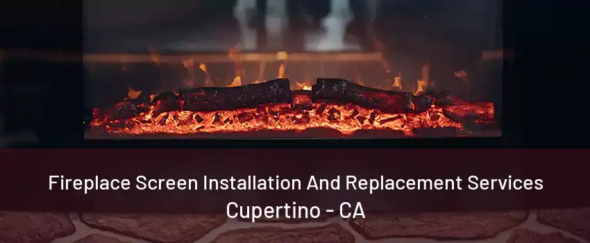 Fireplace Screen Installation And Replacement Services Cupertino - CA