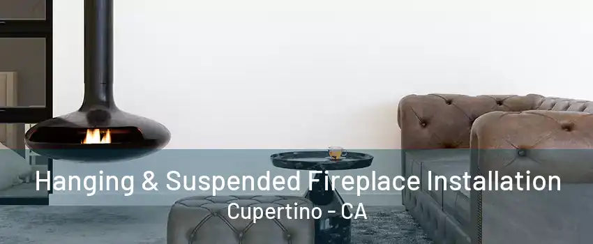 Hanging & Suspended Fireplace Installation Cupertino - CA