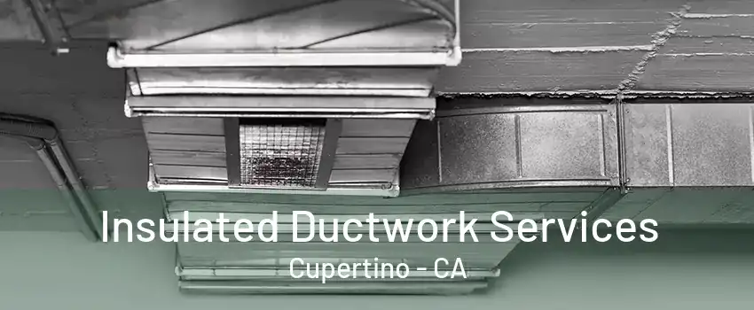 Insulated Ductwork Services Cupertino - CA