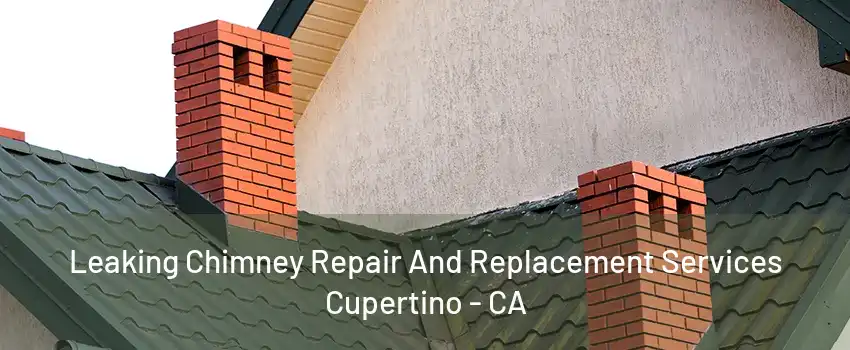 Leaking Chimney Repair And Replacement Services Cupertino - CA