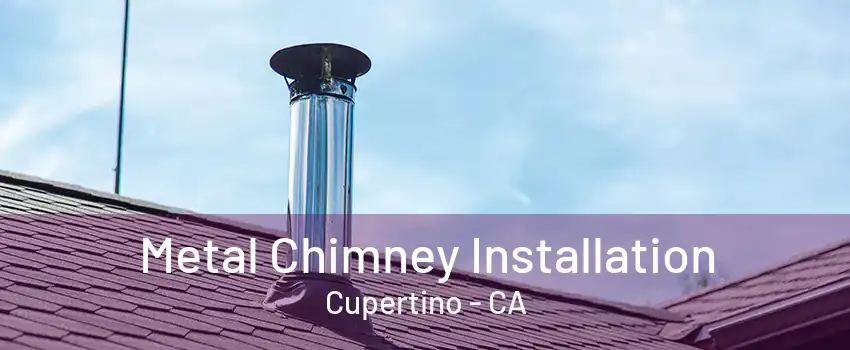 Metal Chimney Installation Cupertino - CA