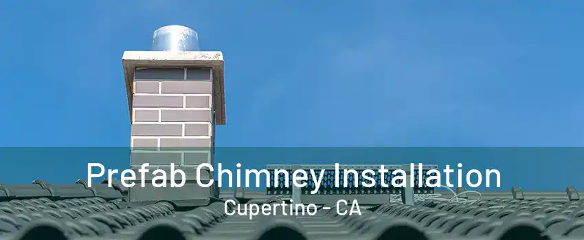 Prefab Chimney Installation Cupertino - CA