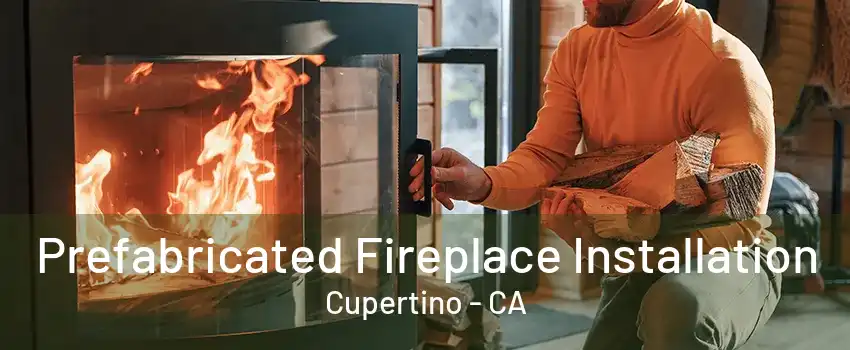 Prefabricated Fireplace Installation Cupertino - CA