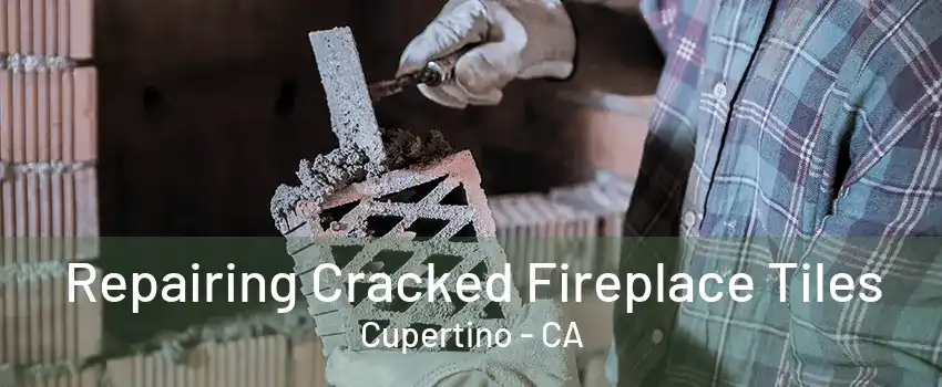 Repairing Cracked Fireplace Tiles Cupertino - CA