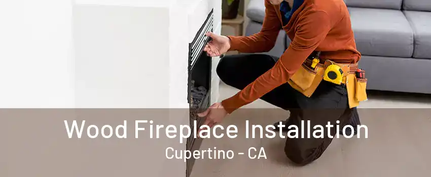 Wood Fireplace Installation Cupertino - CA